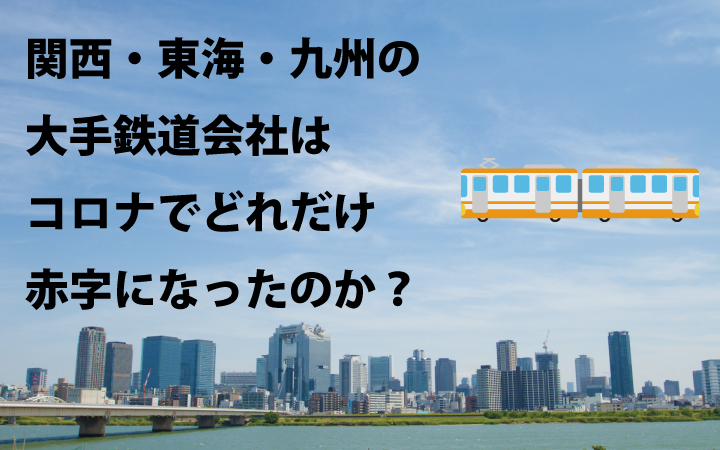 コロナウイルスの影響で関西・東海・九州の大手鉄道会社はどれだけの赤字を出したのか？＜2020年4月～6月の実績＞